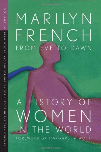 From Eve to Dawn, A History of Women in the World, Volume IV: Revolutions and Struggles for Justice in the 20th Century by Margaret Atwood