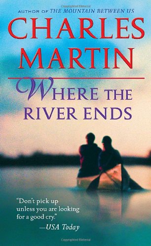 Where the River Ends: A Novel by Charles Martin