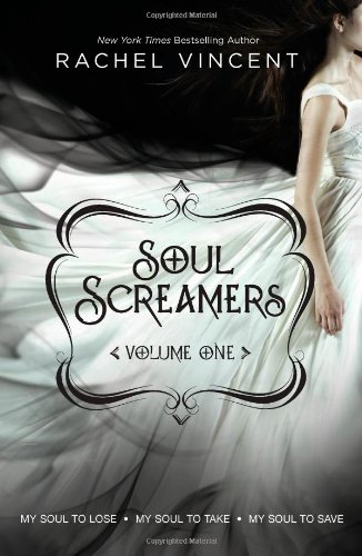 Soul Screamers Volume One: My Soul to Lose\My Soul to Take\My Soul to Save by Rachel Vincent