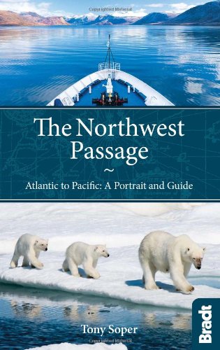 The Northwest Passage: Atlantic to Pacific: A Portrait and Guide (Bradt Travel Guides) by Tony Soper