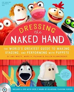 Dressing the Naked Hand: The World's Greatest Guide to Making, Staging, and Performing with Puppets