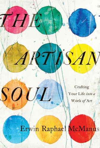 The Artisan Soul: Crafting Your Life into a Work of Art by Erwin Raphael McManus
