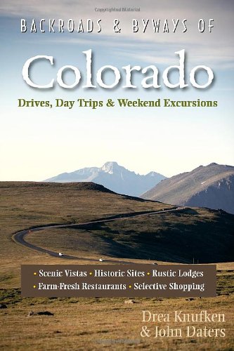 Backroads & Byways of Colorado: Drives, Day Trips & Weekend Excursions (Second Edition) (Backroads & Byways) by Drea Knufken