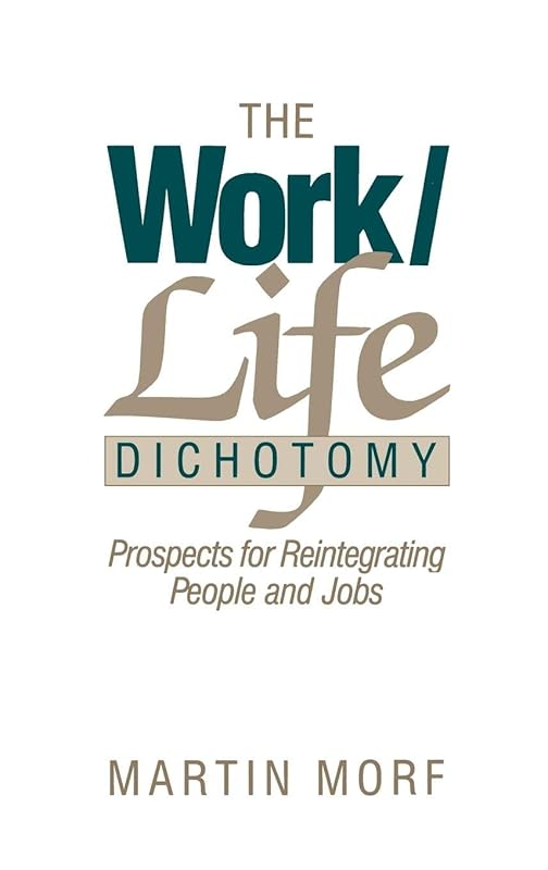 The Work/Life Dichotomy: Prospects for Reintegrating People and Jobs by Martin Morf