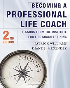 Becoming a Professional Life Coach: Lessons from the Institute of Life Coach Training by Patrick Williams