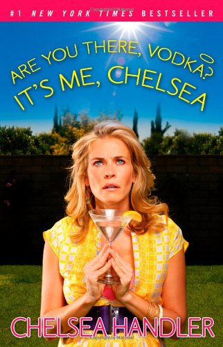 Are You There, Vodka? It's Me, Chelsea by Chelsea Handler