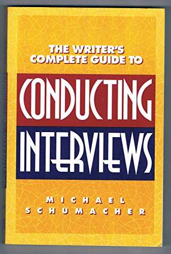 Writer's Complete Guide to Conducting Interviews by Michael Schumacher