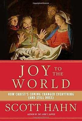 Joy to the World: How Christ's Coming Changed Everything