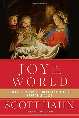 Joy to the World: How Christ's Coming Changed Everything by Scott Hahn