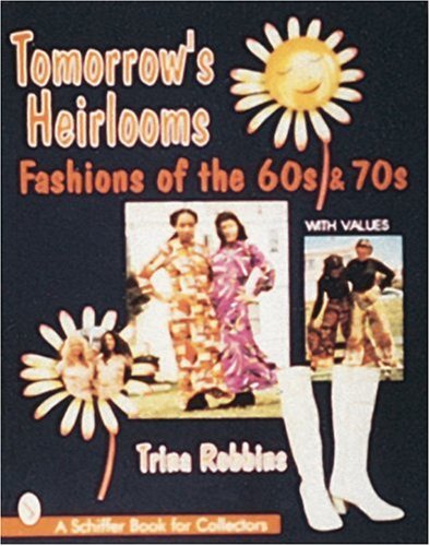 Tomorrow's Heirlooms: Fashions of the 60s and 70s by Trina Robbins