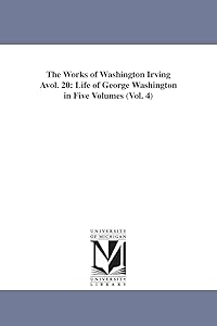 The works of Washington Irving ...: Vol. 21: Life of George Washington in Five