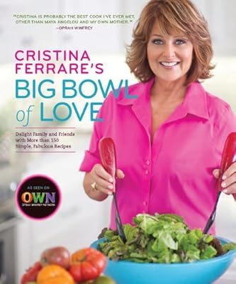 Cristina Ferrare's Big Bowl of Love: Delight Family and Friends with More than 150 Simple, Fabulous Recipes