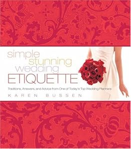 Simple Stunning Wedding Etiquette: Traditions, Answers, and Advice from One of Today's Top Wedding Planners