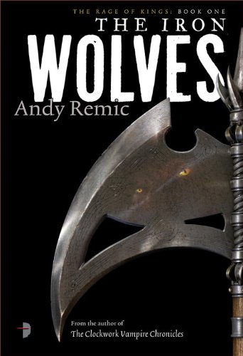 The Iron Wolves: Book 1 of The Rage of Kings by Andy Remic