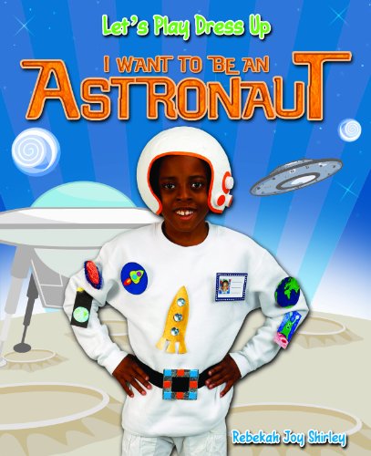 I Want to Be an Astronaut by Rebekah Joy Shirley