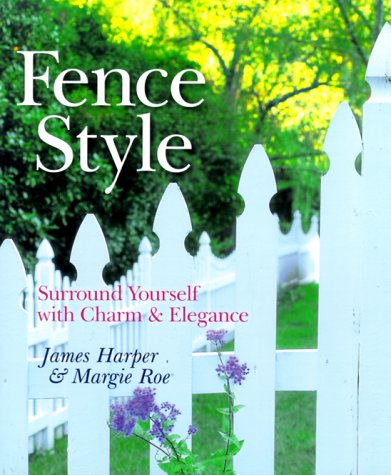 Fence Style: Surround Yourself With Charm & Elegance by James Harper