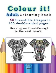 Colour It! - Adult Colouring Book: 50 Incredible images for you to colour, in 100 double-sided pages by Stephen John Peel