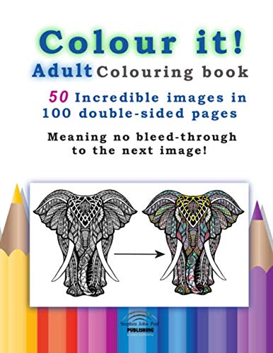 Colour It! - Adult Colouring Book: 50 Incredible images for you to colour, in 100 double-sided pages by Stephen John Peel