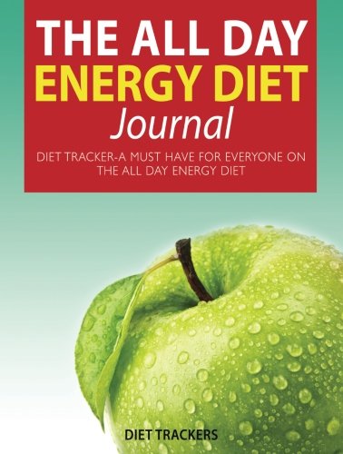 The All Day Energy Diet Journal: Diet Tracker-A Must Have for Everyone on The All Day Energy Diet