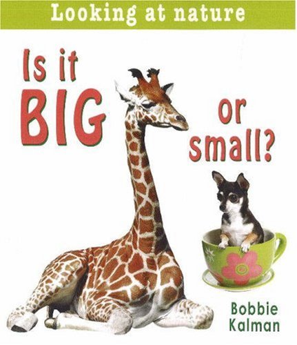 Is It Big or Small? (Looking at Nature) by Bobbie Kalman