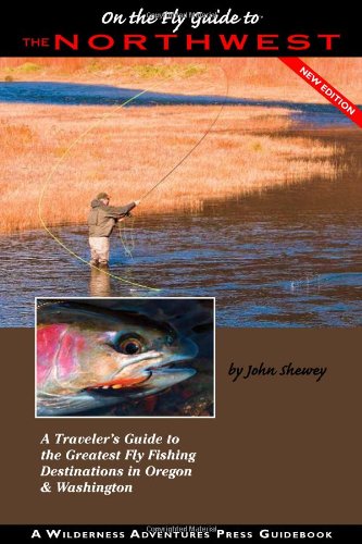 On the Fly Guide to the Northwest: Oregon and Washington by John Shewey