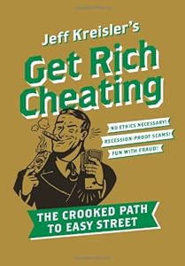 Get Rich Cheating: The Crooked Path to Easy Street