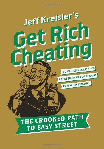 Get Rich Cheating: The Crooked Path to Easy Street by Jeff Kreisler