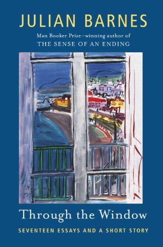 Through the Window: Seventeen Essays and a Short Story by Julian Barnes