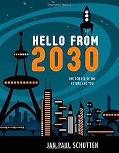 Hello from 2030: The Science of the Future and You by Jan Paul Schutten