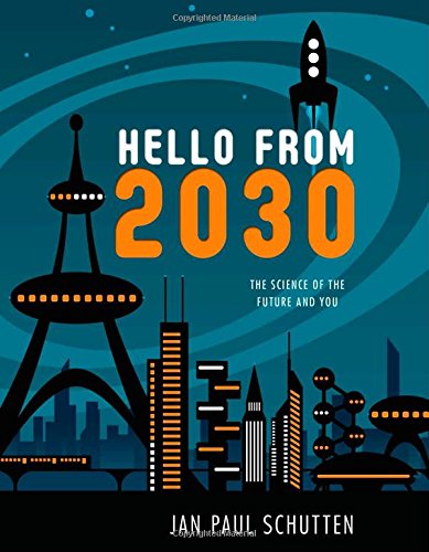 Hello from 2030: The Science of the Future and You by Jan Paul Schutten