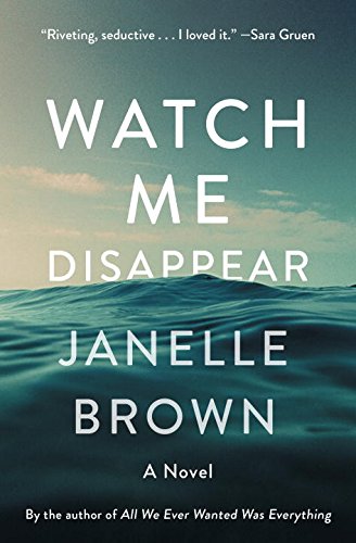Watch Me Disappear: A Novel by JANELLE BROWN