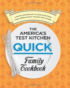 The America's Test Kitchen Quick Family Cookbook: A Faster, Smarter Way to Cook Everything from America's Most Trusted Test Kitchen
