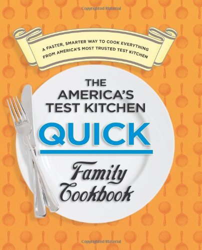 The America's Test Kitchen Quick Family Cookbook: A Faster, Smarter Way to Cook Everything from America's Most Trusted Test Kitchen by America's Test Kitchen