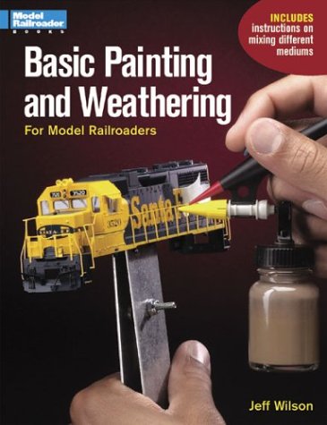 Basic Painting & Weathering for Model Railroaders by Jeff Wilson