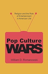 Pop Culture Wars: Religion and the Role of Entertainment in American Life by Willam D. Romanowski