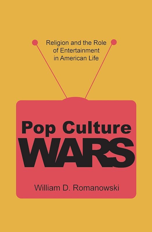 Pop Culture Wars: Religion and the Role of Entertainment in American Life by Willam D. Romanowski