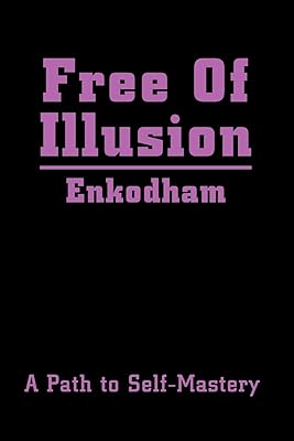 Free Of Illusion: A Path to Self-Mastery