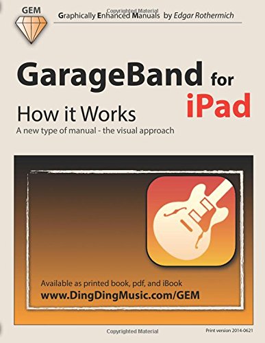 GarageBand for iPad - How it Works: A new type of manual - the visual approach by Edgar Rothermich