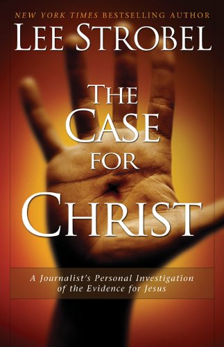 The Case for Christ: A Journalist's Personal Investigation of the Evidence for Jesus by Lee Strobel