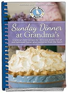 Sunday Dinner at Grandma's: Grandma's Best Recipes for Delicious Dishes Full of Old-Fashioned Flavor, Plus Memories From the Heart