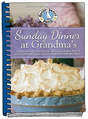 Sunday Dinner at Grandma's: Grandma's Best Recipes for Delicious Dishes Full of Old-Fashioned Flavor, Plus Memories From the Heart