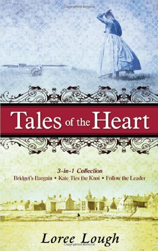 Tales of the Heart (3-in-Collection: Bridget's Bargain / Kate Ties the Knot / Follow the Leader) by Loree Lough