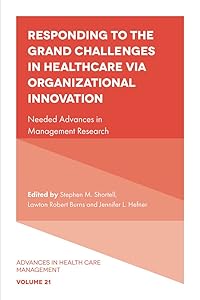 Responding to The Grand Challenges In Healthcare Via Organizational Innovation: Needed Advances in Management Research (Advances in Health Care Management Book 21)