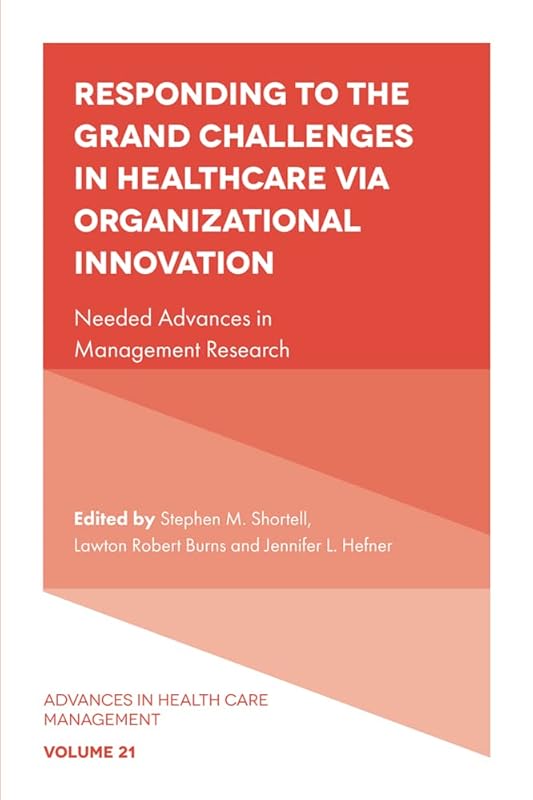 Responding to The Grand Challenges In Healthcare Via Organizational Innovation: Needed Advances in Management Research (Advances in Health Care Management Book 21) by Stephen M. Shortell