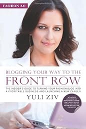 Fashion 2.0: Blogging Your Way to The Front Row- The Insider's Guide to Turning Your Fashion Blog into a Profitable Business and Launching a New Career, Vol. 1