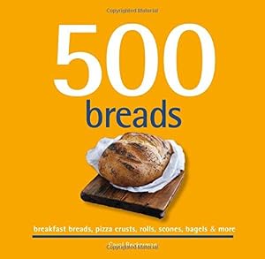 500 Breads: Breakfast Breads, Pizza Crusts, Rolls, Scones, Bagels &amp; More by Carol Beckerman  ,