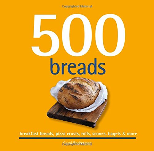 500 Breads: Breakfast Breads, Pizza Crusts, Rolls, Scones, Bagels &amp; More by Carol Beckerman  ,