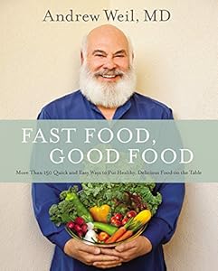 Fast Food, Good Food: More Than 150 Quick and Easy Ways to Put Healthy, Delicious Food on the Table by Andrew Weil  MD
