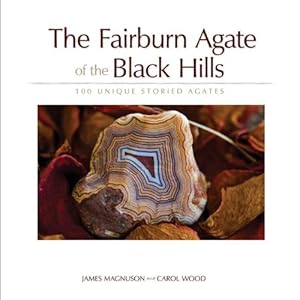 The Fairburn Agate of the Black Hills: 100 Unique Storied Agates