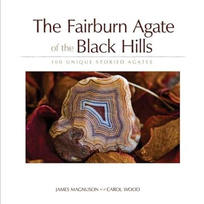 The Fairburn Agate of the Black Hills: 100 Unique Storied Agates